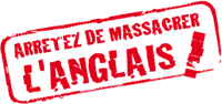 ARRETEZ DE MASSACRER L'ANGLAIS !