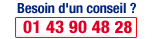 Besoin d'un conseil : T�l�phonez au : 01 43 90 48 90
